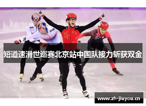 短道速滑世巡赛北京站中国队接力斩获双金