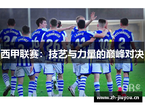 西甲联赛：技艺与力量的巅峰对决