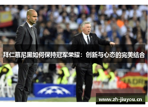 拜仁慕尼黑如何保持冠军荣耀：创新与心态的完美结合