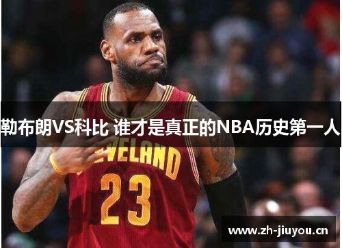 勒布朗VS科比 谁才是真正的NBA历史第一人