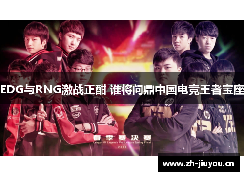 EDG与RNG激战正酣 谁将问鼎中国电竞王者宝座