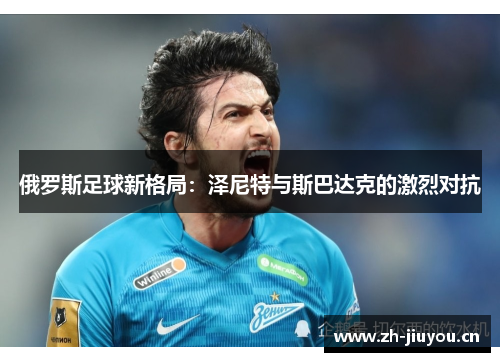 俄罗斯足球新格局：泽尼特与斯巴达克的激烈对抗