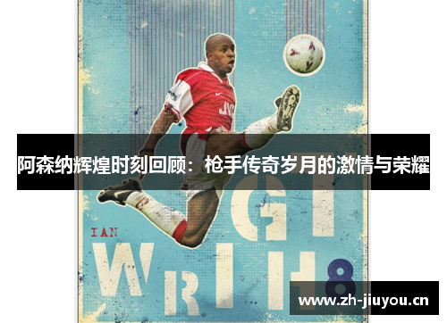 阿森纳辉煌时刻回顾：枪手传奇岁月的激情与荣耀