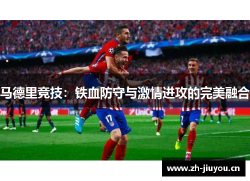 马德里竞技：铁血防守与激情进攻的完美融合