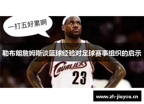 勒布朗詹姆斯谈篮球经验对足球赛事组织的启示 勒布朗詹姆斯谈篮球经验对足球赛事组织的启示