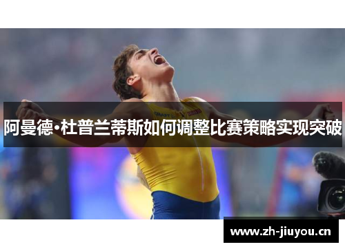 阿曼德·杜普兰蒂斯如何调整比赛策略实现突破