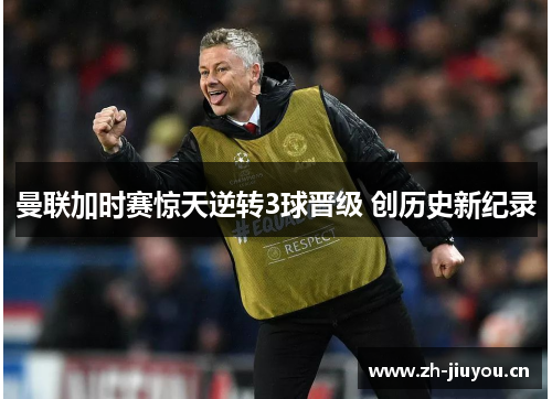 曼联加时赛惊天逆转3球晋级 创历史新纪录