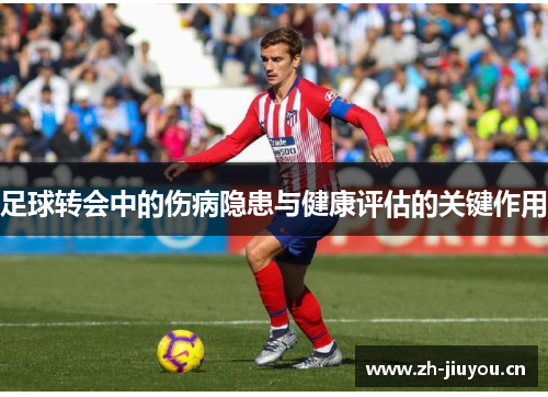 足球转会中的伤病隐患与健康评估的关键作用