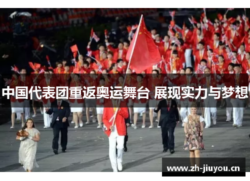 中国代表团重返奥运舞台 展现实力与梦想 中国代表团重返奥运舞台 展现实力与梦想