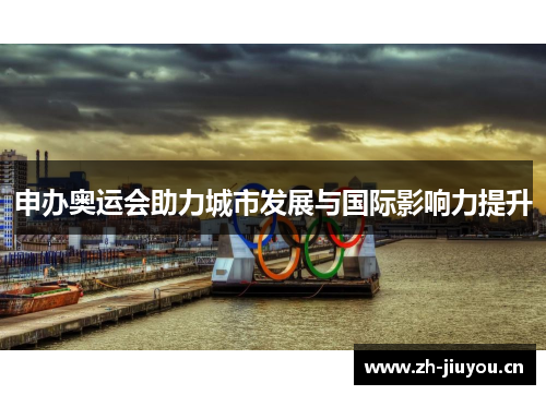 申办奥运会助力城市发展与国际影响力提升